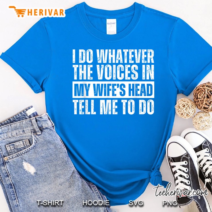 I Do Whatever The Voices In My Wifes Head Tell Me To Do Royal T Shirt