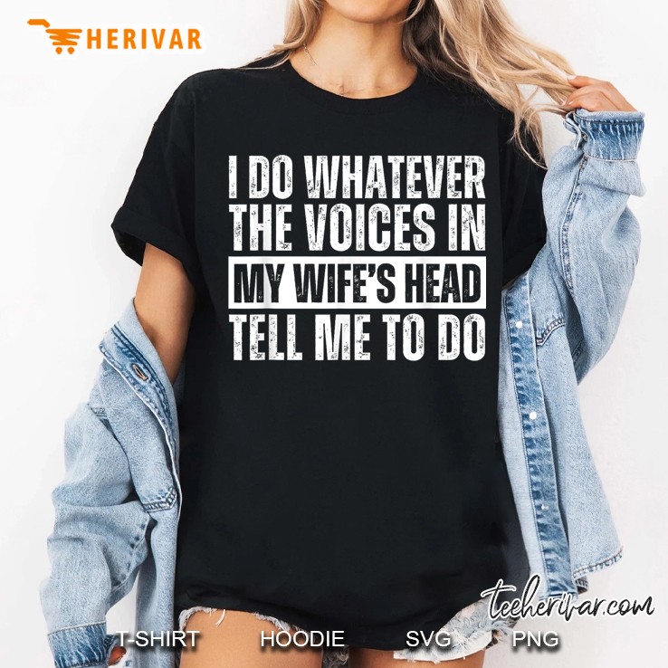 I Do Whatever The Voices In My Wifes Head Tell Me To Do Women T Shirt