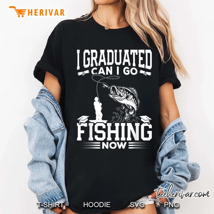I Graduated Can I Go Fishing Now Women T Shirt