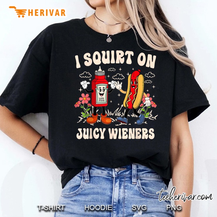 I Squirt On Juicy Wieners Adult Humor Funny Women T Shirt