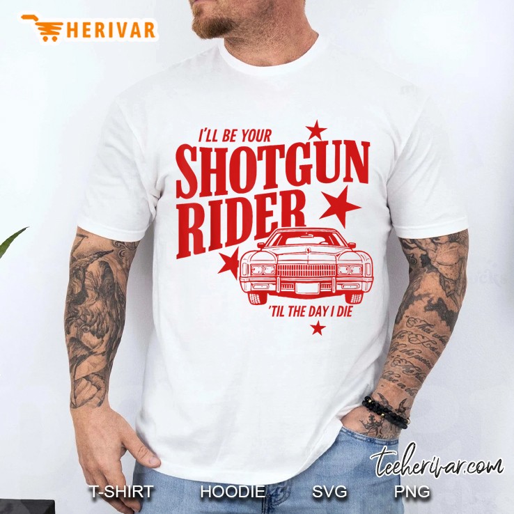 Ill Be Your Shotgun Rider Til The Day I Die Men T Shirt