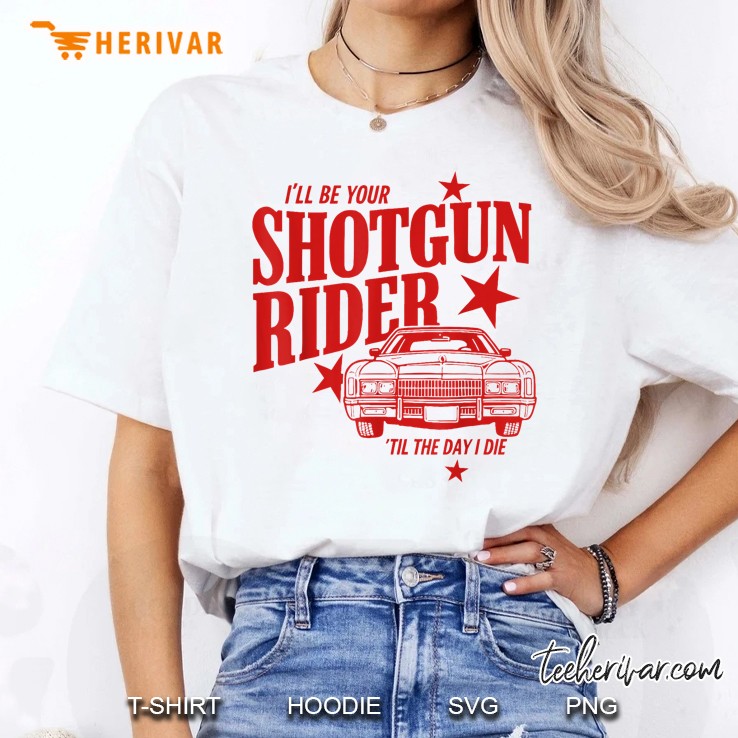 Ill Be Your Shotgun Rider Til The Day I Die Women T Shirt