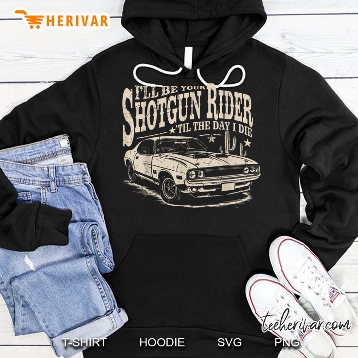 Ill Be Your Shotgun Rider Til The Day I Die Hoodie