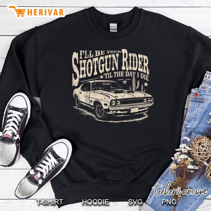 Ill Be Your Shotgun Rider Til The Day I Die Sweatshirt