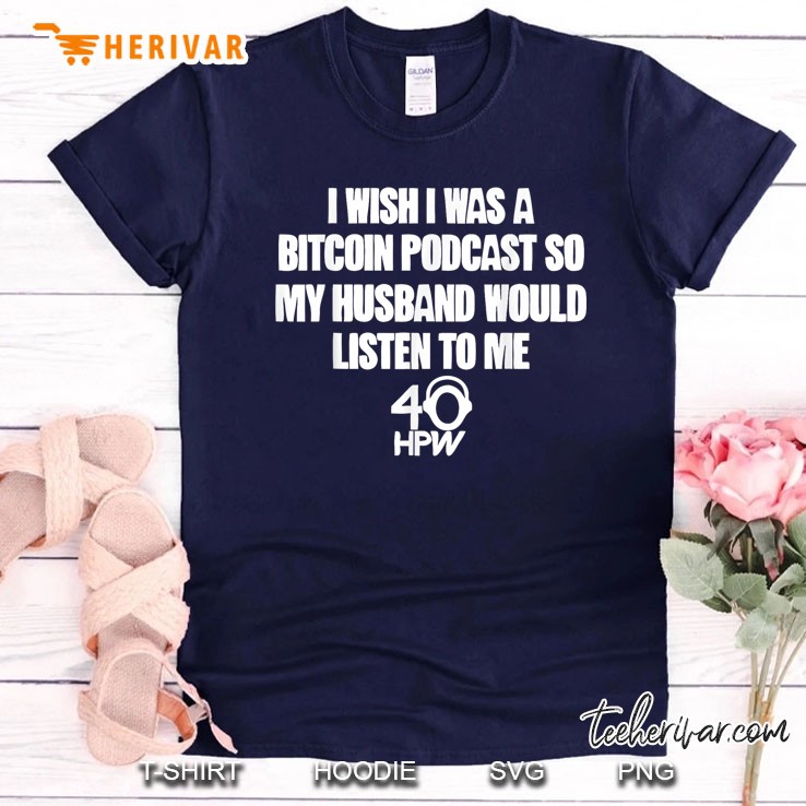 Iwish Iwas A Bitcoin Podcast So Myhusband Would Listen To Me Navy T Shirt