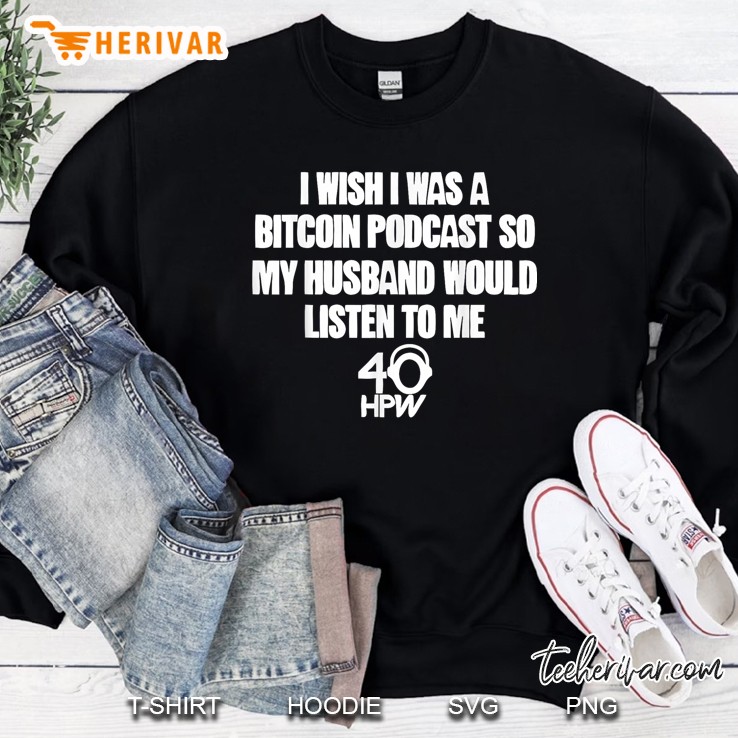 Iwish Iwas A Bitcoin Podcast So Myhusband Would Listen To Me Sweatshirt