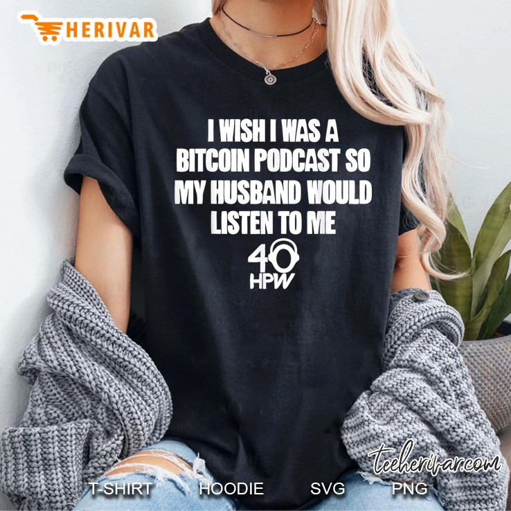 Iwish Iwas A Bitcoin Podcast So Myhusband Would Listen To Me Women T Shirt