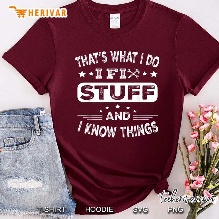 Mens Funny Thats What I Do I Fix Stuff And I Know Things Maroon T Shirt