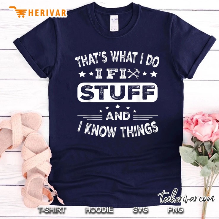 Mens Funny Thats What I Do I Fix Stuff And I Know Things Navy T Shirt