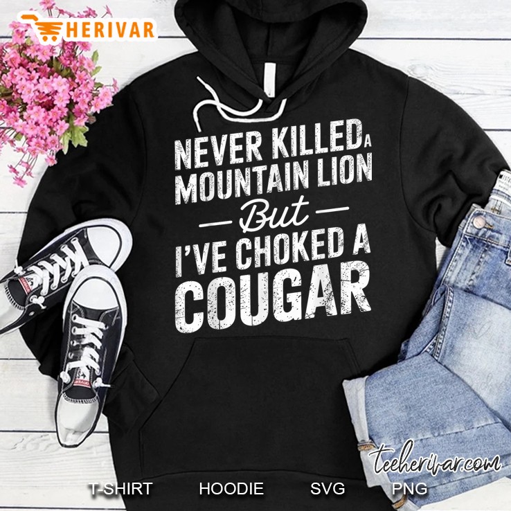 Never Killed A Mountain Lion But Ive Choked A Cougar Hoodie