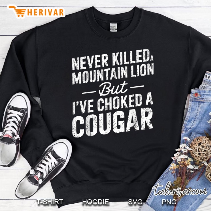 Never Killed A Mountain Lion But Ive Choked A Cougar Sweatshirt
