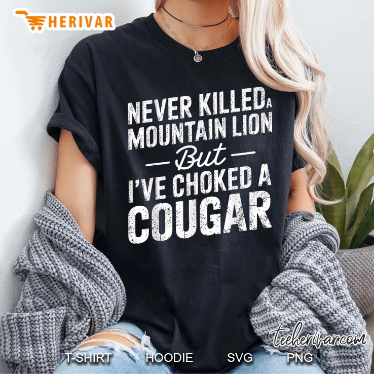 Never Killed A Mountain Lion But Ive Choked A Cougar Women T Shirt