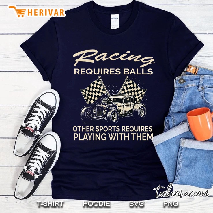 Racing Requires Balls Other Sports Requires Playing With The Navy T Shirt