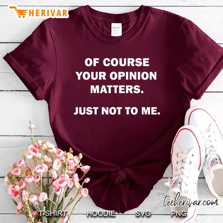 Shannon Sharpe Of Course Your Opinion Matters Just Not To Me Maroon T Shirt