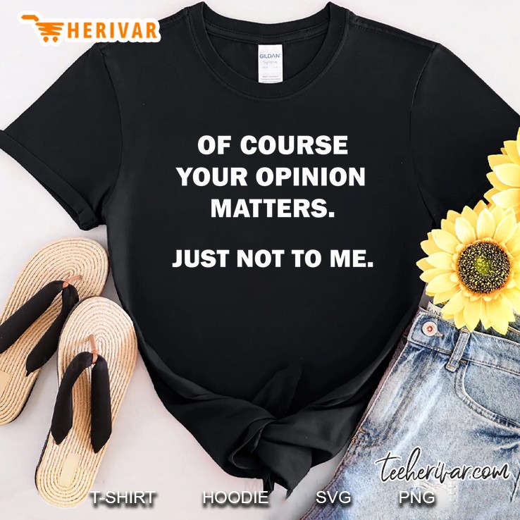 Shannon Sharpe Of Course Your Opinion Matters Just Not To Me T Shirt