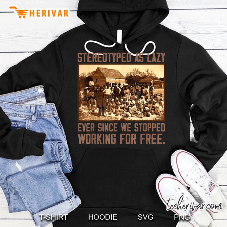 Stereotyped As Lazy Ever Since We Stopped Working For Free Hoodie