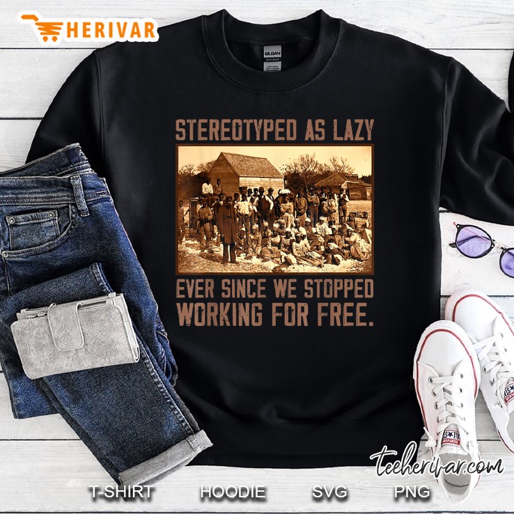 Stereotyped As Lazy Ever Since We Stopped Working For Free Sweatshirt