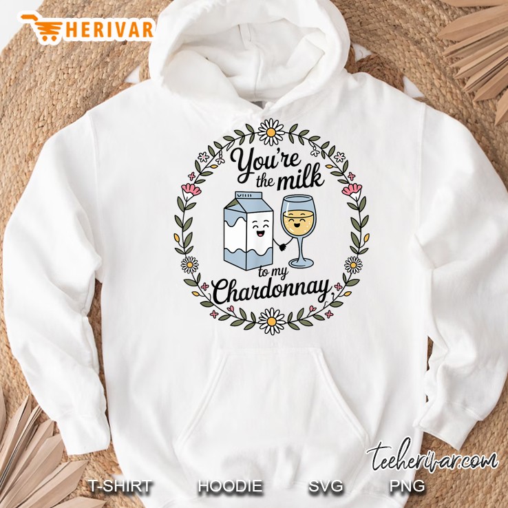 Youre The Milk To My Chardonnay Retro Funny Cute Quote Hoodie