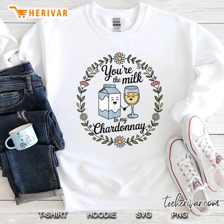 Youre The Milk To My Chardonnay Retro Funny Cute Quote Sweatshirt